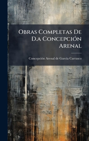 Obras Completas De D.a ConcepciÃ³n Arenal. Tradd Street Press, 2025.