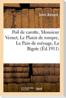 Poil de carotte, Monsieur Vernet, Le Plaisir de rompre, Le Pain de ménage, La Bigote
