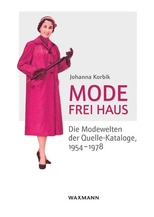 Korbik, Johanna. Mode frei Haus - Die Modewelten der Quelle-Kataloge, 1954-1978. Waxmann Verlag GmbH, 2021.