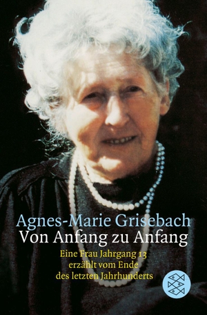 Grisebach, Agnes-Marie. Von Anfang zu Anfang - Eine Frau Jahrgang 13 erzählt vom Ende des letzten Jahrhunderts. S. Fischer Verlag, 2003.