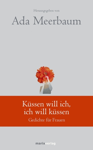 Meerbaum, Ada (Hrsg.). Küssen will ich, ich will küssen - Gedichte für Frauen. Marix Verlag, 2020.