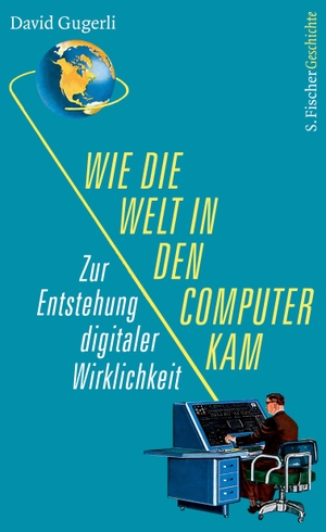 Gugerli, David. Wie die Welt in den Computer kam - Zur Entstehung digitaler Wirklichkeit. FISCHER, S., 2018.