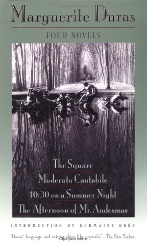 Duras, Marguerite. Four Novels - The Square, Moderato Cantabile, 10:30 on a Summer Night, the Afternoon of Mr. Andesmas. Grove Atlantic, 1994.