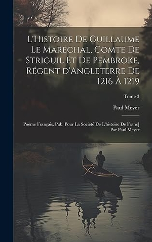 Meyer, Paul. L'Histoire de Guillaume le Maréchal, comte de Striguil et de Pembroke, régent d'Angleterre de 1216 à 1219; poème français, pub. pour la Société de l'histoire de Franc] par Paul Meyer; Tome 3. Tradd Street Press, 2023.