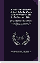 A Viewe of Some Part of Such Publike Wants and Disorders as are in the Service of God: Within her Majesties Countrie of Wales, Together With an Humble