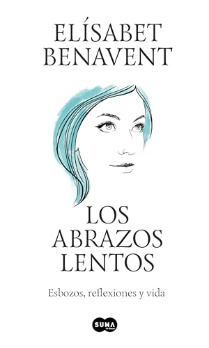 Benavent, Elisabet. Los Abrazos Lentos: Esbozos, Reflexiones Y Vida / Soft Embraces. Prh Grupo Editorial, 2023.