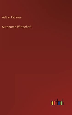 Rathenau, Walther. Autonome Wirtschaft. Outlook Verlag, 2022.