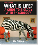 What Is Life? A Guide to Biology with Physiology (International Edition)