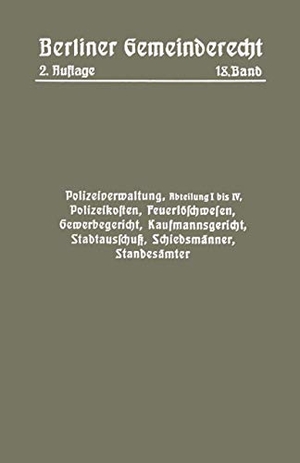 Magistrat, Magistra. Polizeiverwaltung, Abteilung I¿IV, Polizeikosten, Feuerlöschwesen, Gewerbegericht, Kaufmannsgericht, Stadtausschuß, Schiedsmänner, Standesämter. Springer Berlin Heidelberg, 1915.