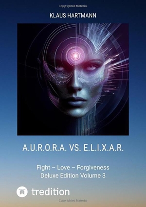 Hartmann, Klaus. A.U.R.O.R.A. vs. E.L.I.X.A.R.  Deluxe Edition Volume 3 - Fight ¿ Love ¿ Forgiveness. Klaus Hartmann, 2023.