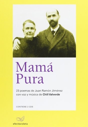 Jiménez, Juan Ramón. Mamá Pura : 23 poemas de Juan Ramón Jiménez con voz y música de Chili Valverde. Efecto Violeta, 2008.