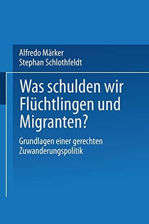 Schlothfeldt, Stephan / Alfredo Märker (Hrsg.). Was schulden wir Flüchtlingen und Migranten? - Grundlagen einer gerechten Zuwanderungspolitik. VS Verlag für Sozialwissenschaften, 2002.