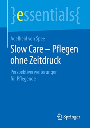 Spee, Adelheid von. Slow Care ¿ Pflegen ohne Zeitdruck - Perspektiverweiterungen für Pflegende. Springer Fachmedien Wiesbaden, 2019.