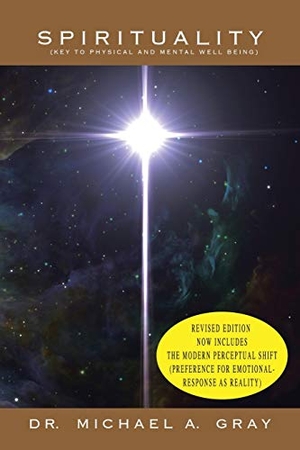 Gray, Michael. Spirituality - Part 1- Key to Physical and Mental Well-Being & Part 2- The Modern Perceptual Shift (Preference for Emotional Responses as Reality). Westbow Press, 2015.