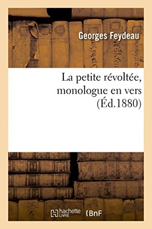 Feydeau, Georges. La petite révoltée, monologue en vers. Hachette Livre, 2018.