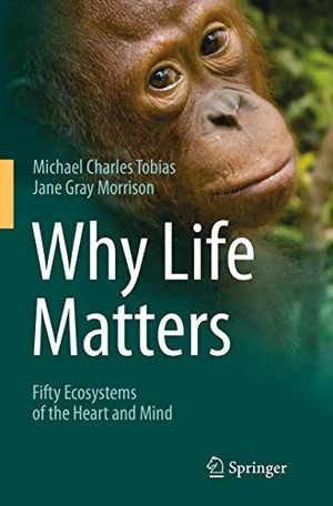 Morrison, Jane Gray / Michael Charles Tobias. Why Life Matters - Fifty Ecosystems of the Heart and Mind. Springer International Publishing, 2016.