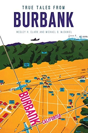 Clark, Wes / Mike McDaniel. True Tales from Burbank. Arcadia Publishing (SC), 2018.