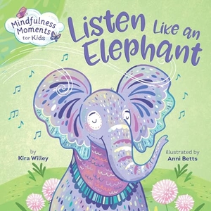 Willey, Kira. Mindfulness Moments for Kids: Listen Like an Elephant. Random House Children's Books, 2019.