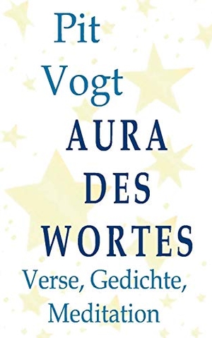 Vogt, Pit. Aura des Wortes - Verse, Gedichte, Meditation. Books on Demand, 2016.