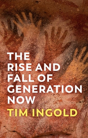 Ingold, Tim. The Rise and Fall of Generation Now. Wiley John + Sons, 2023.