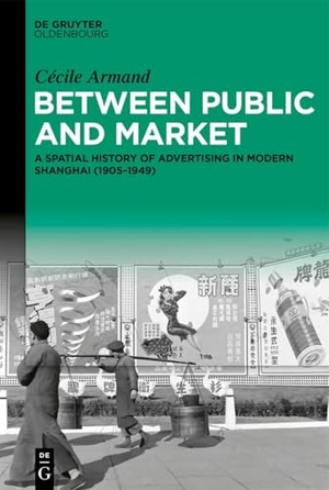 Armand, Cécile. Between Public and Market - A Spatial History of Advertising in Modern Shanghai (1905-1949). de Gruyter Oldenbourg, 2025.