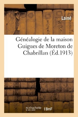 Laine. Généalogie de la maison Guigues de Moreton de Chabrillan. Hachette Livre, 2018.