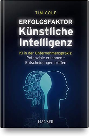 Cole, Tim. Erfolgsfaktor Künstliche Intelligenz - KI in der Unternehmenspraxis: Potenziale erkennen - Entscheidungen treffen. Hanser Fachbuchverlag, 2020.