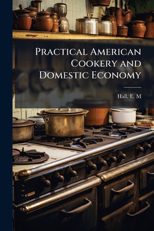 Practical American Cookery and Domestic Economy. Creative Media Partners, LLC, 2025.
