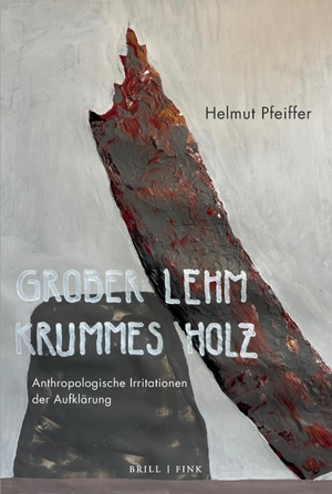 Pfeiffer, Helmut. Grober Lehm, krummes Holz - Anthropologische Irritationen der Aufklärung. Brill I  Fink, 2026.