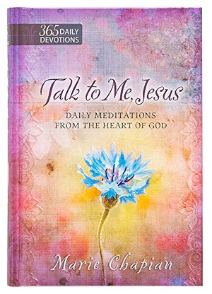 Chapian, Marie. Talk to Me Jesus - Daily Meditations from the Heart of God. Authentic Media Ltd, 2015.