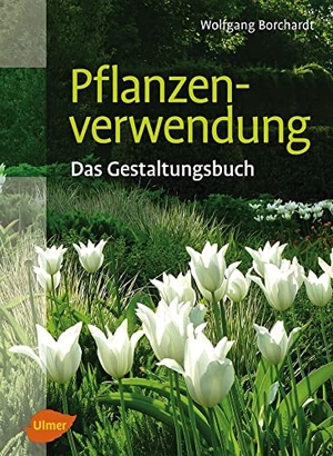 Borchardt, Wolfgang. Pflanzenverwendung - Das Gestaltungsbuch. Ulmer Eugen Verlag, 2013.