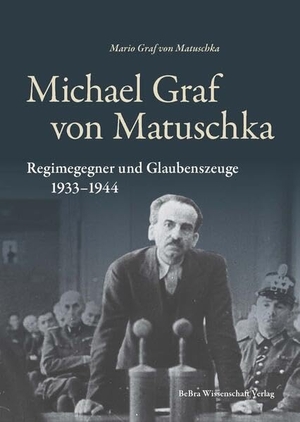 Matuschka, Mario Graf von. Michael Graf von Matuschka - Regimegegner und Glaubenszeuge 1933-1944. Bebra Verlag, 2024.