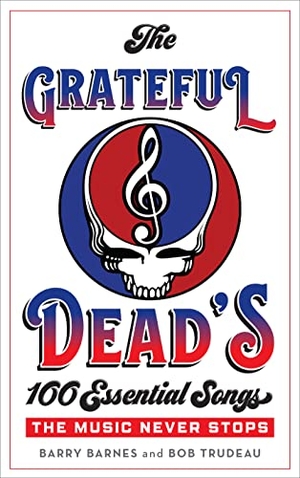 Barnes, Barry / Bob Trudeau. Grateful Dead's 100 Essential Songs - The Music Never Stops. Rowman & Littlefield Publishers, 2018.