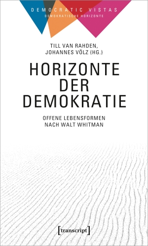 Rahden, Till Van / Johannes Völz (Hrsg.). Horizonte der Demokratie - Offene Lebensformen nach Walt Whitman. Transcript Verlag, 2024.