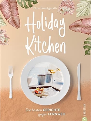 Soentgerath, Nina. Holiday Kitchen - Die besten Gerichte gegen Fernweh. Christian Verlag GmbH, 2021.