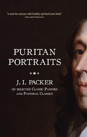 Packer, J. I.. Puritan Portraits - J. I. Packer on Selected Classic Pastors and Pastoral Classics. Christian Focus Publications Ltd, 2012.