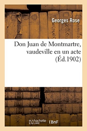 Rose-G. Don Juan de Montmartre, Vaudeville En Un Acte. Hachette Livre, 2018.
