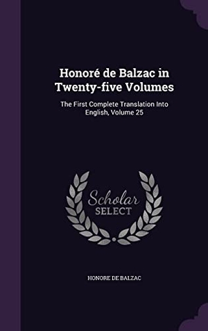 de Balzac, Honore. Honoré de Balzac in Twenty-five Volumes: The First Complete Translation Into English, Volume 25. Touchladybirdlucky Studios, 2016.