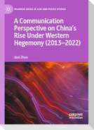 A Communication Perspective on China's Rise Under Western Hegemony (2013-2022)