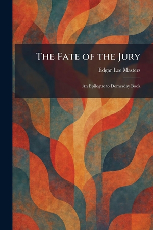 Masters, Edgar Lee. The Fate of the Jury - An Epilogue to Domesday Book. Tradd Street Press, 2026.