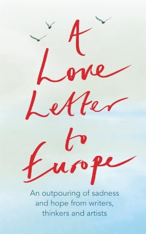 Bragg, Melvyn / Callow, Simon et al. A Love Letter to Europe - An Outpouring of Sadness and Hope - Mary Beard, Shami Chakrabati, William Dalrymple, Sebastian Faulks, Neil Gaiman, Ruth Jones, J.K. Rowling, Sandi Toksvig and Others. Hodder & Stoughton, 2020.