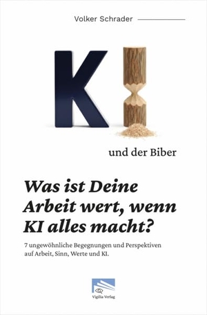 Schrader, Volker. KI und der Biber - Was ist Deine Arbeit wert, wenn KI alles macht?. Vigilia-Verlag GmbH, 2026.