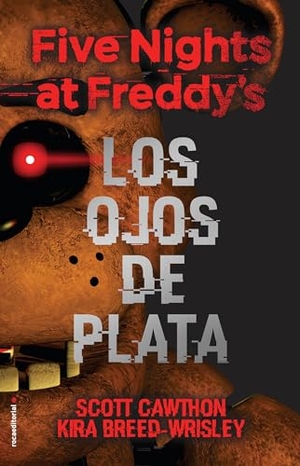 Cawthon, Scott / Kira Breed-Wrisley. Five Nights at Freddy's. Los Ojos de Plata / The Silver Eyes. Prh Grupo Editorial, 2017.