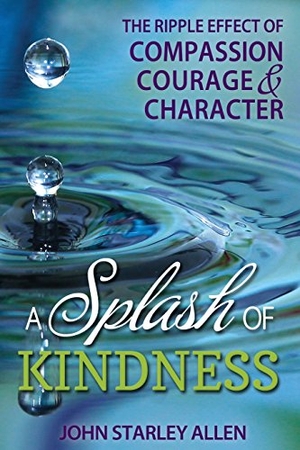 Allen, John. A Splash of Kindness - The Ripple Effect of Compassion, Courage, and Character. Cedar Fort, 2015.