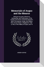 Memorials of Angus and the Mearns: Being an Account, Historical, Antiquarian, and Traditionary, of the Castles and Towns Visited by Edward I, and of t