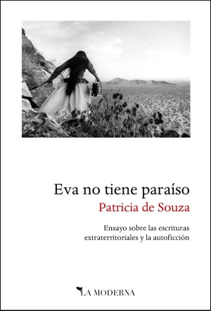 Souza, Patricia de. Eva no tiene paraíso : ensayo sobre las escrituras extraterritoriales y la autoficción. La Moderna. Librería digital, 2017.