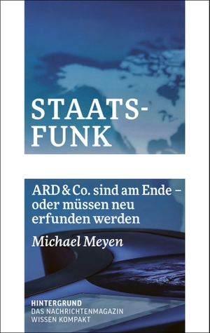 Meyen, Michael. Staatsfunk - ARD & Co. sind am Ende - oder müssen neu erfunden werden. Verlag Hintergrund, 2025.