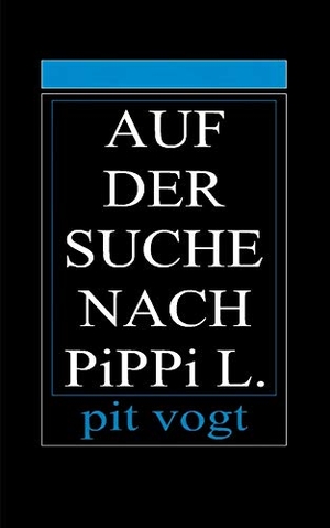 Vogt, Pit. Auf der Suche nach Pippi L. - Die Suche nach dem Sinn. Books on Demand, 2018.