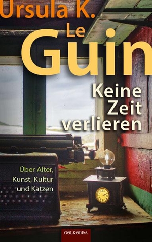 Le Guin, Ursula K.. Keine Zeit verlieren - Über Alter, Kunst, Kultur und Katzen. Golkonda Verlag, 2025.
