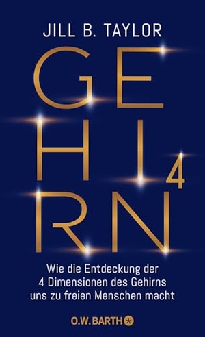 Taylor, Jill B.. Gehirn^4 - Wie die Entdeckung der vier Dimensionen des Gehirns uns zu freien Menschen macht. Barth O.W., 2022.